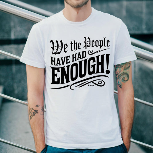 We the People Have Had Enough Shirt featuring bold patriotic protest text for democracy advocates, USA freedom supporters, and justice seekers. This First Amendment rights t-shirt is ideal for rallies, marches, and political activism apparel.