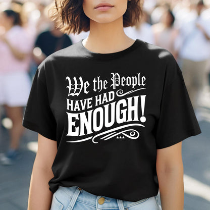Patriotic Protest Tee with We the People Have Had Enough design, supporting First Amendment rights, freedom of speech, and equal justice. Ideal gift for activists and defenders of American democracy.