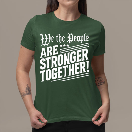 Fourth of July top with powerful We The People Are Stronger Together slogan, patriotic unity shirt supporting freedom, justice, and democracy for all.