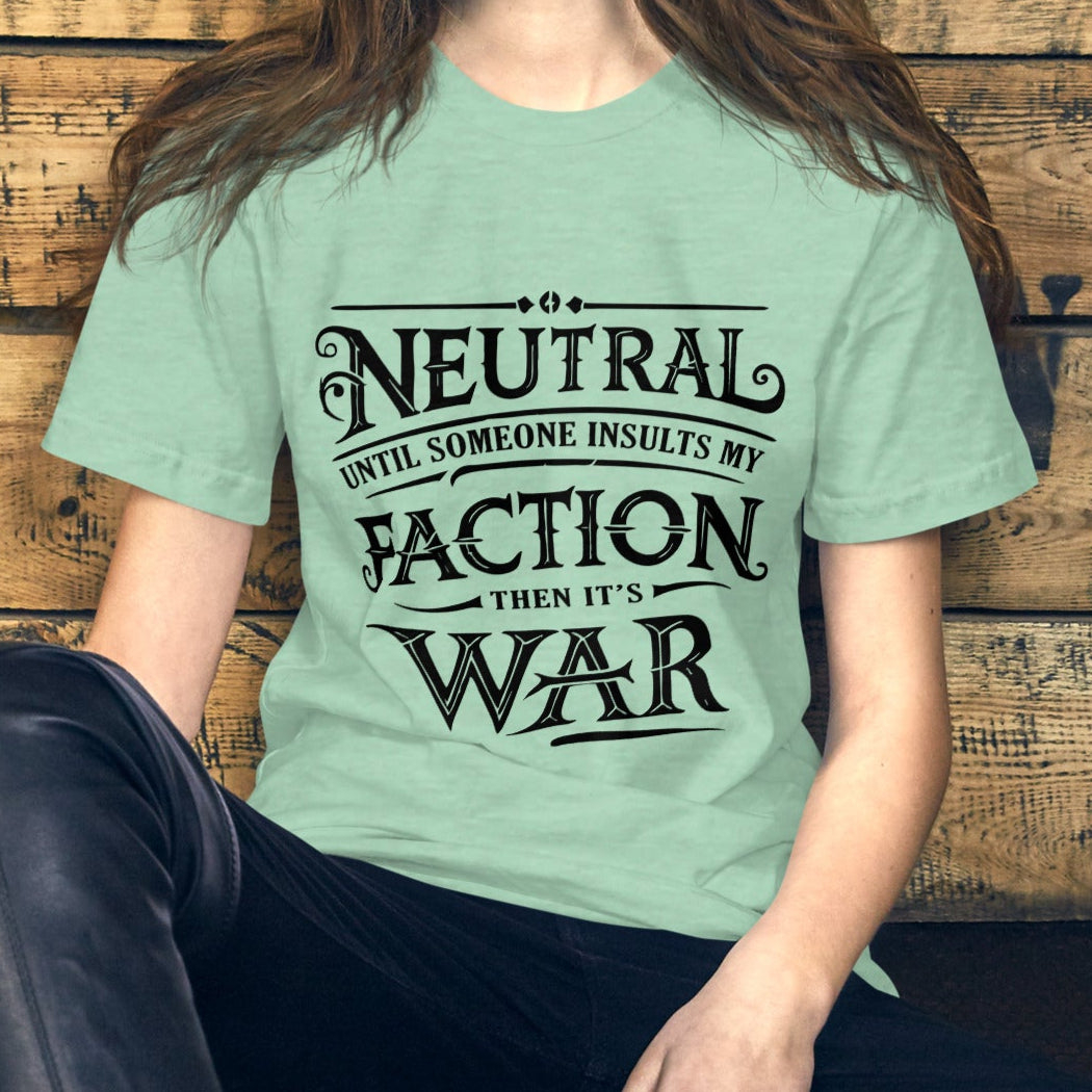 Neutral Until Someone Insults My Faction Shirt